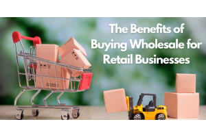 The Benefits of Buying Wholesale for Retail Businesses