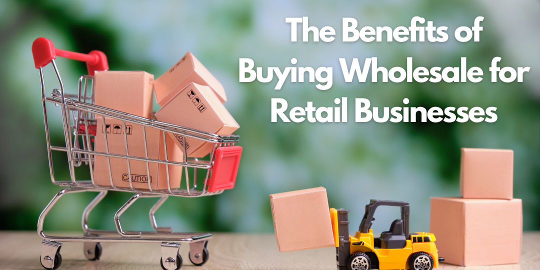 The Benefits of Buying Wholesale for Retail Businesses